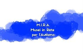 M.I.R.A. (MUSEI IN RETE PER L’AUTISMO)